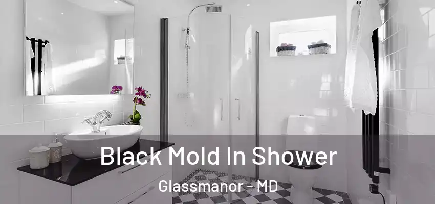  Black Mold In Shower Glassmanor - MD